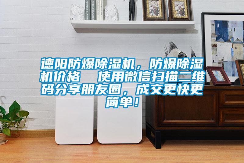 德陽防爆除濕機，防爆除濕機價格  使用微信掃描二維碼分享朋友圈，成交更快更簡單！