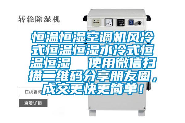 恒溫恒濕空調(diào)機風(fēng)冷式恒溫恒濕水冷式恒溫恒濕  使用微信掃描二維碼分享朋友圈，成交更快更簡單！