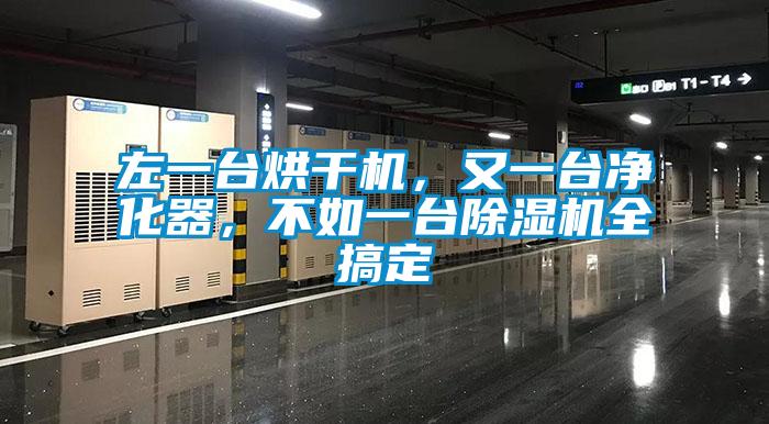 左一臺烘干機(jī)，又一臺凈化器，不如一臺除濕機(jī)全搞定