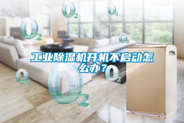 工業除濕機開機不啟動怎么辦？