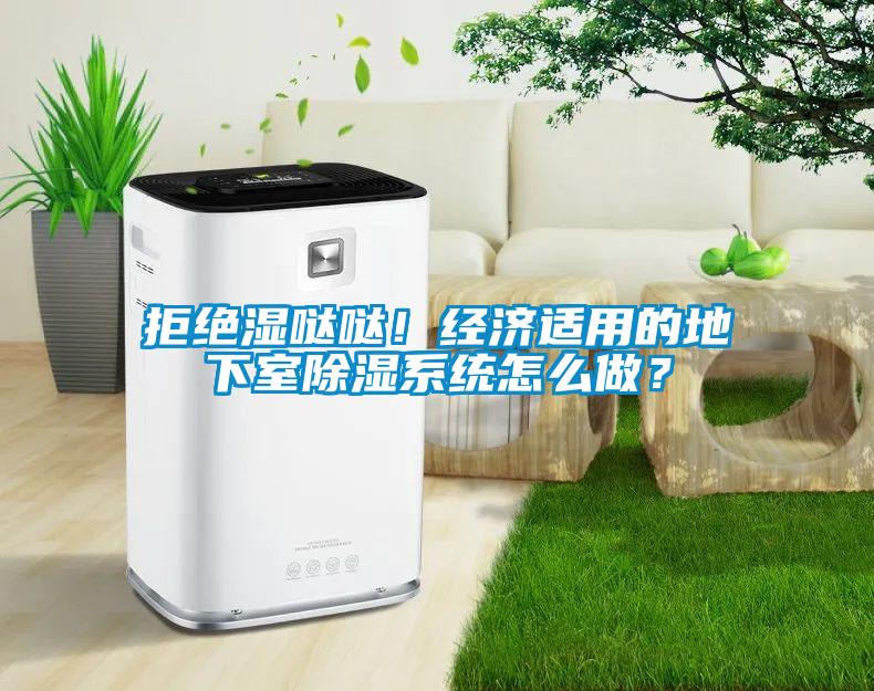 拒絕濕噠噠！經(jīng)濟適用的地下室除濕系統(tǒng)怎么做？