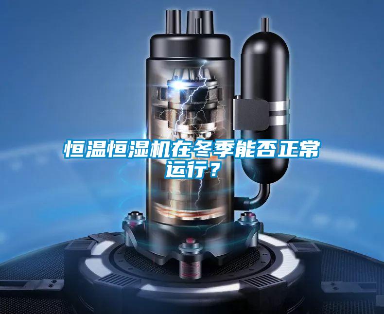 恒溫恒濕機在冬季能否正常運行？