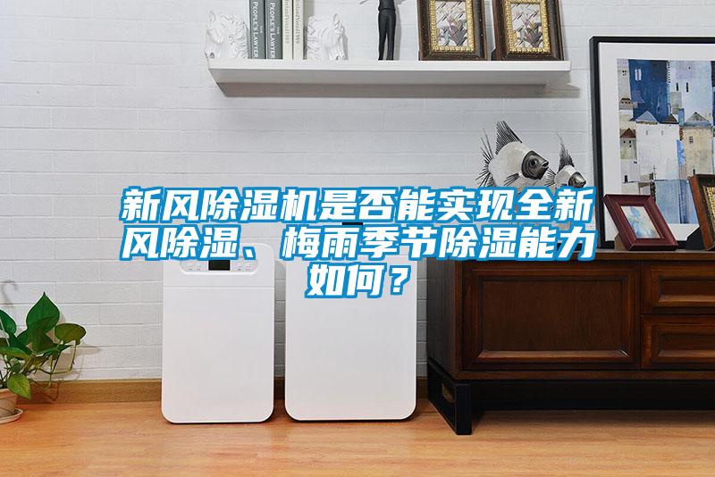 新風(fēng)除濕機(jī)是否能實現(xiàn)全新風(fēng)除濕、梅雨季節(jié)除濕能力如何？