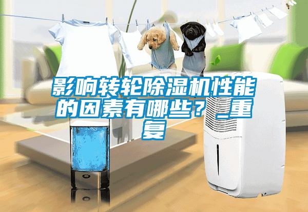 影響轉輪除濕機性能的因素有哪些？_重復