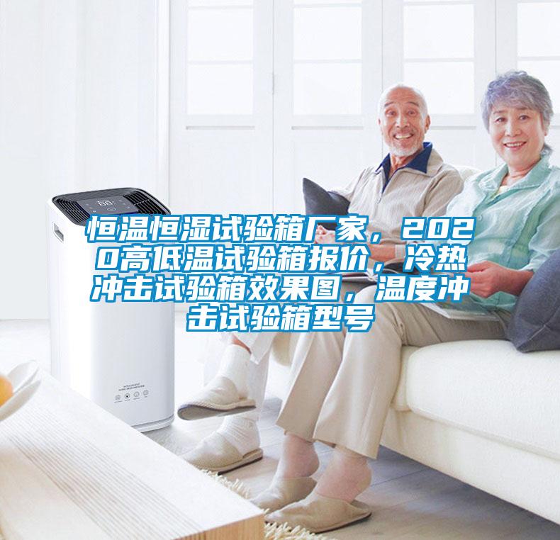 恒溫恒濕試驗(yàn)箱廠家，2020高低溫試驗(yàn)箱報(bào)價(jià)，冷熱沖擊試驗(yàn)箱效果圖，溫度沖擊試驗(yàn)箱型號(hào)