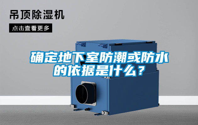 確定地下室防潮或防水的依據是什么？