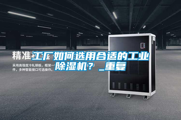 工廠如何選用合適的工業除濕機？_重復