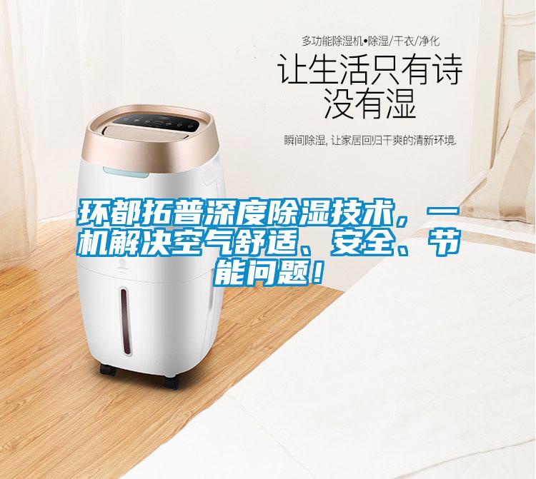 環都拓普深度除濕技術，一機解決空氣舒適、安全、節能問題！