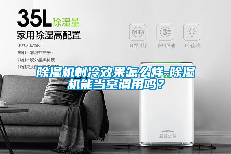 除濕機制冷效果怎么樣-除濕機能當(dāng)空調(diào)用嗎？
