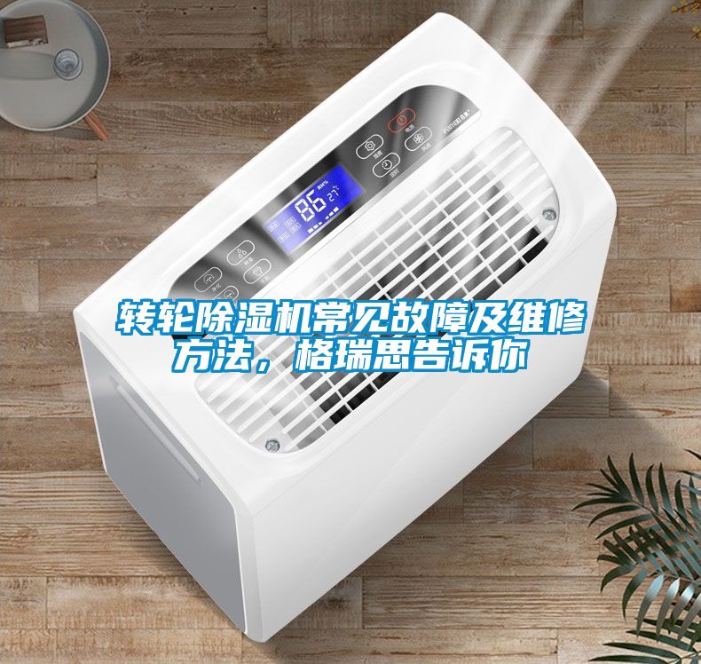 轉(zhuǎn)輪除濕機(jī)常見故障及維修方法，格瑞思告訴你