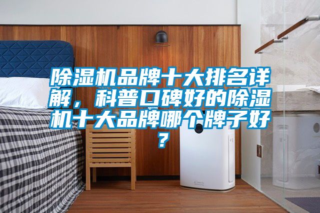除濕機品牌十大排名詳解，科普口碑好的除濕機十大品牌哪個牌子好？
