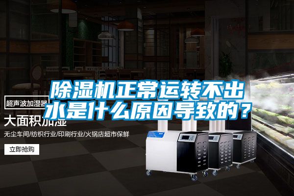 除濕機正常運轉不出水是什么原因導致的？