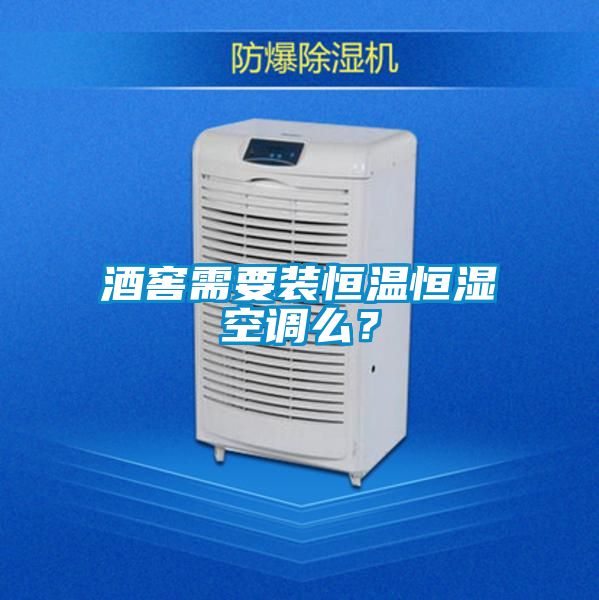 酒窖需要裝恒溫恒濕空調么？