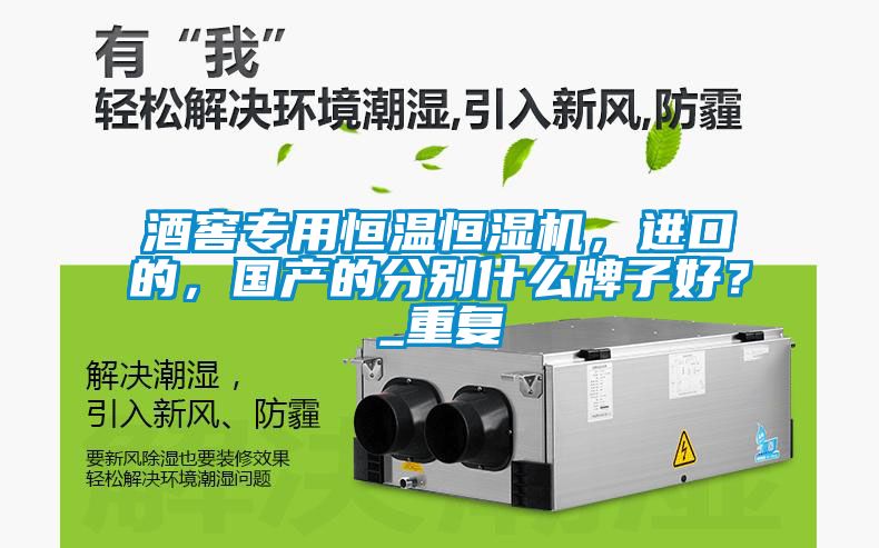 酒窖專用恒溫恒濕機(jī)，進(jìn)口的，國(guó)產(chǎn)的分別什么牌子好？_重復(fù)