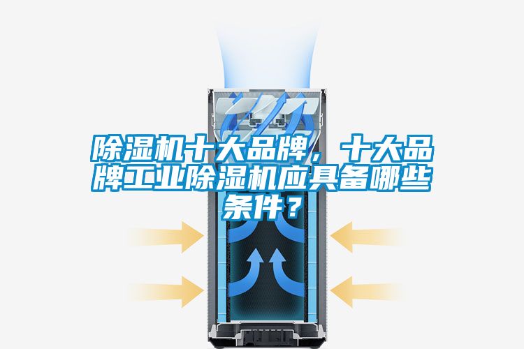 除濕機十大品牌，十大品牌工業除濕機應具備哪些條件？