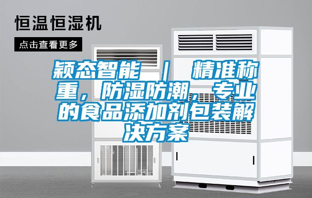 穎態(tài)智能 ｜ 精準(zhǔn)稱重，防濕防潮，專業(yè)的食品添加劑包裝解決方案